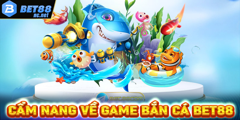 Giới thiệu cẩm nang về sảnh game bắn cá bet88 