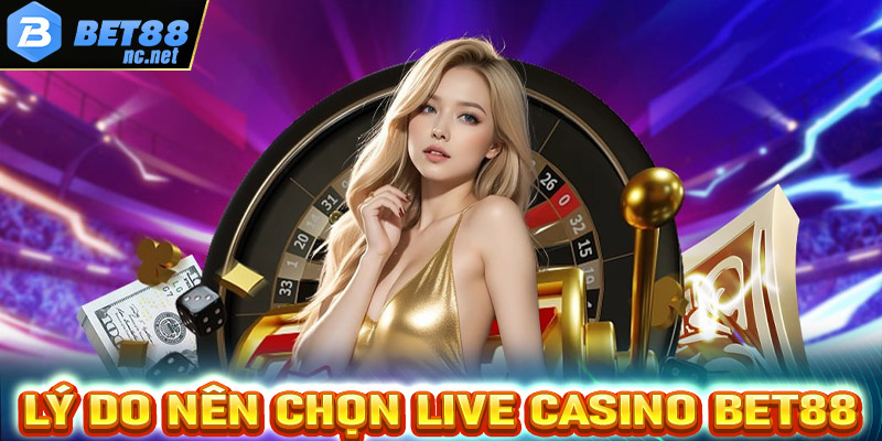 Lý do các cược thủ nên chọn lựa sòng bạc live casino Bet88