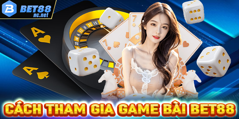 Hướng dẫn đầy đủ các bước tham gia cá cược game bài bet88 cực đơn giản 