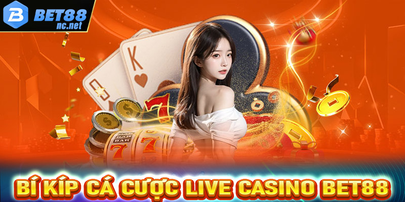 Bí kíp cá cược live casino Bet88 được chia sẻ từ các cao thủ