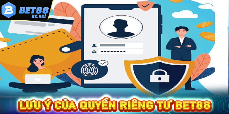 Lưu ý tại trang chính sách quyền riêng tư bet88 bet thủ nên biết