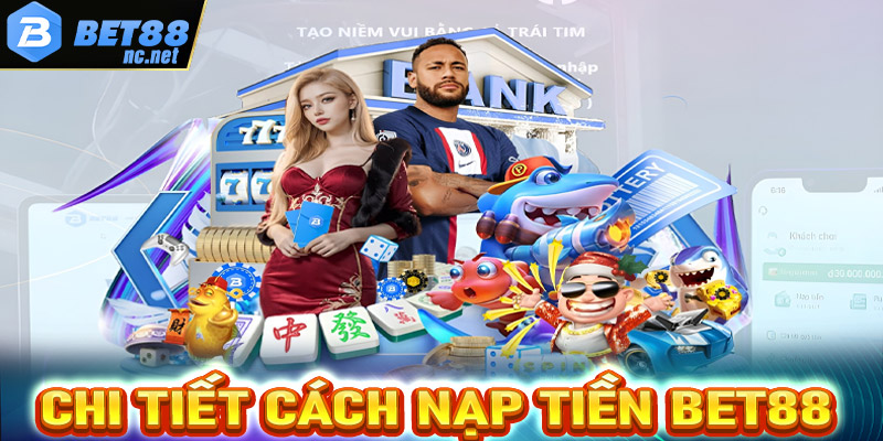 Chi tiết cách nạp tiền tại sảnh game BET88